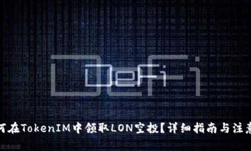: 如何在TokenIM中领取LON空投？详细指南与注意事项