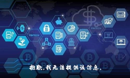 抱歉，我无法提供该信息。