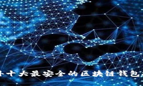 国外十大最安全的区块链钱包推荐