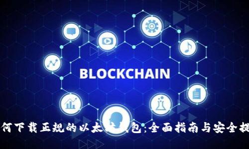 如何下载正规的以太坊钱包：全面指南与安全提示