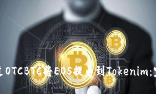 如何通过OTCBTC将EOS提币到Tokenim：完整指南