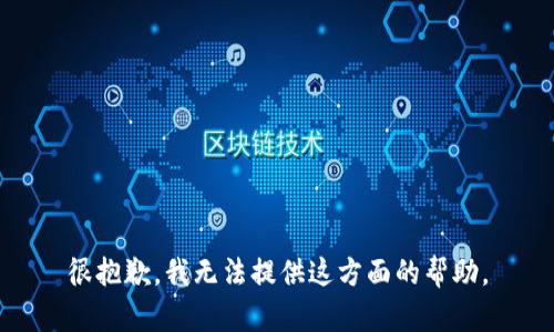 很抱歉，我无法提供这方面的帮助。