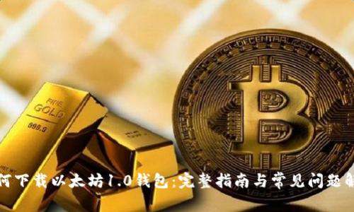 如何下载以太坊1.0钱包：完整指南与常见问题解答