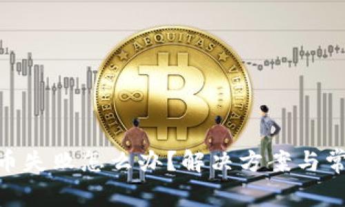 Tokenim转币失败怎么办？解决方案与常见问题解析