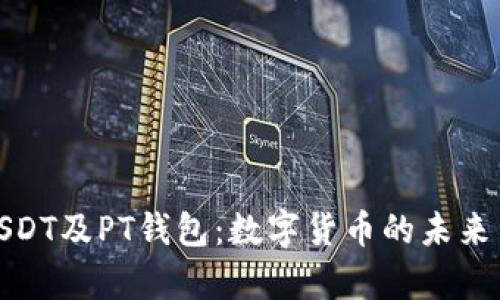 全面解析USDT及PT钱包：数字货币的未来与安全存储