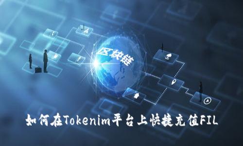 如何在Tokenim平台上快捷充值FIL