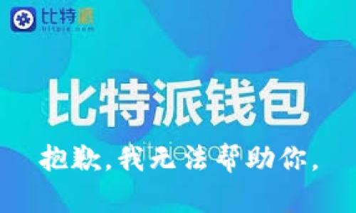 抱歉，我无法帮助你。