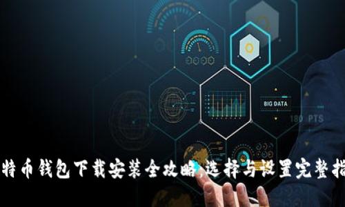 比特币钱包下载安装全攻略：选择与设置完整指南