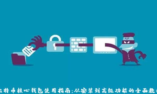 
比特币核心钱包使用指南：从安装到高级功能的全面教程