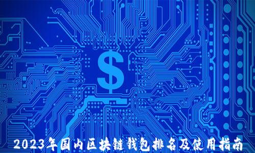 
2023年国内区块链钱包排名及使用指南