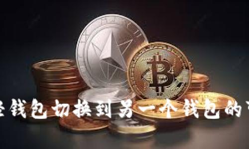 : 比特币轻钱包切换到另一个钱包的可行性分析