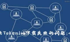 如何解决Tokenim下载失败的