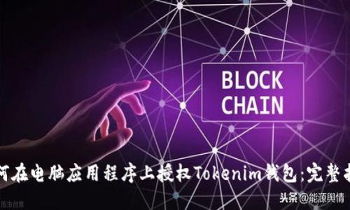 如何在电脑应用程序上授权Tokenim钱包：完整指南