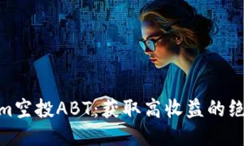 Tokenim空投ABT：获取高收益的绝佳机会