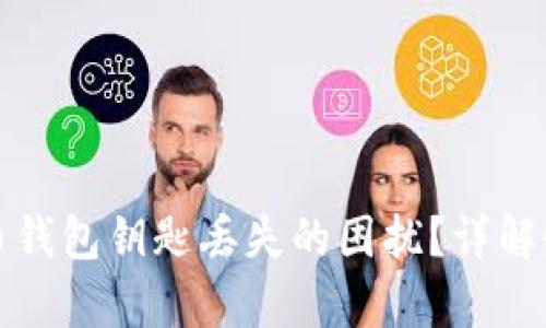 怎样处理虚拟币钱包钥匙丢失的困扰？详解恢复与保护技巧