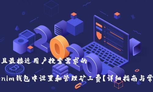 思考一个并且最接近用户搜索需求的

如何在Tokenim钱包中设置和管理矿工费？详细指南与常见问题解答