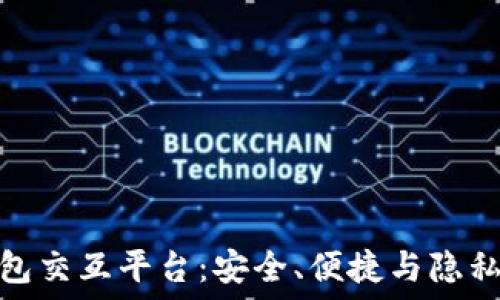   
区块链钱包交互平台：安全、便捷与隐私的新时代