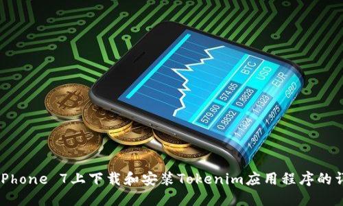 如何在iPhone 7上下载和安装Tokenim应用程序的详细指南