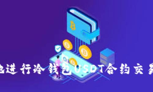 如何安全地进行冷钱包USDT合约交易：全面指南
