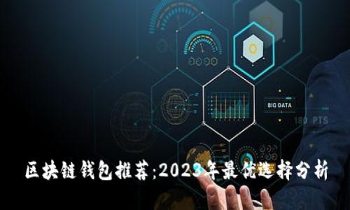 区块链钱包推荐：2023年最优选择分析