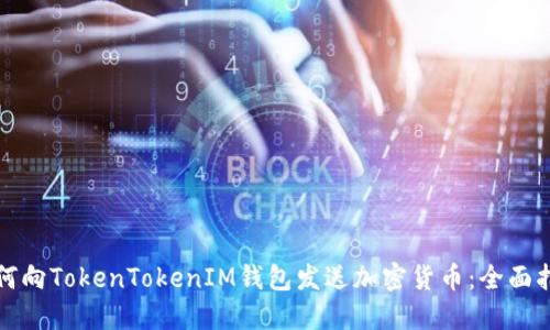 如何向TokenTokenIM钱包发送加密货币：全面指南