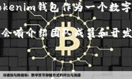 关于“Tokenim钱包”公司的具体开发信息，我并没有详细的数据库来查询最新公司信息。不过，Tokenim钱包作为一个数字资产管理工具，可能与多种区块链技术相关联或由一些专注于数字货币安全管理的团队开发。

如果你在寻找某个特定钱包的开发团队或公司信息，建议访问其官方网站或相关社区论坛，通常会有介绍团队成员和开发者的信息。此外，查看项目的白皮书、GitHub代码库或社交媒体链接也是获取可靠信息的好方法。

如果你有更具体的需求或问题，欢迎告诉我，我会尽力提供更相关的帮助！