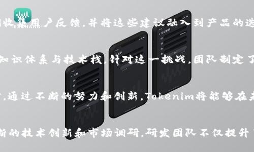   深入探讨Tokenim的研发团队及其创新使命 / 

 guanjianci Tokenim, 研发团队, 区块链技术 /guanjianci 

引言
在当今快速发展的科技领域，区块链技术的应用正日益渗透到各个行业。而Tokenim，一个专注于创新和实用性的项目，正是这一趋势的前沿。它的研发团队在技术、市场和用户体验等多个方面，展现出卓越的能力和远见。本文将深入探讨Tokenim的研发团队，了解他们的背景、专业技能以及在项目中的核心作用。

Tokenim的使命与愿景
Tokenim的使命是为全球用户提供一个安全、可靠且高效的数字资产管理平台。通过利用先进的区块链技术，Tokenim希望改变传统金融体系，使每个人都能平等地参与到数字经济中。我的愿景不仅仅是提供技术支持，更是要通过创新来引领行业的发展方向。

研发团队的组成
Tokenim的研发团队是一个多元化的群体，成员来自全球各地，拥有不同的专业背景。他们中的许多人在区块链、金融科技、软件开发等领域拥有丰富的经验。其中包括一些曾在大型科技公司工作的人士，他们带来了深厚的技术积累和行业洞察力。这样的团队组合，确保了Tokenim能够在技术和市场需求之间取得平衡。

核心开发人员的背景
Tokenim的核心开发人员具备多年的区块链技术研发经验。比如，团队中的首席技术官（CTO）之前曾参与多个大型区块链项目的开发和实施。他们对于区块链技术的理解，不仅局限于理论层面，更包括实际应用中的问题解决能力。此外，团队成员中还有精通智能合约的开发者，他们致力于为Tokenim开发更为高效的交易协议。

跨学科的合作
Tokenim的研发团队采取跨学科的工作模式，鼓励不同专业的成员之间进行深入交流。这种合作不仅提升了团队的创新能力，还有助于各成员之间有效的知识分享。例如，技术团队与市场团队之间的沟通，使得研发的每一个功能都能更好地满足用户的需求。这种团队文化，促进了良好的协作氛围和创新精神。

项目管理与工作流程
在项目管理方面，Tokenim的研发团队采用敏捷开发模式，确保项目进展能够迅速响应变化。定期召开迭代会议，使团队能及时评估项目的进度，并根据反馈进行调整。这样灵活的工作方式，使得Tokenim能在竞争激烈的市场中保持敏捷性，同时也能持续改进产品质量。

技术创新与研发方向
Tokenim的研发团队始终将技术创新放在首位。他们不断探索新兴技术，比如去中心化存储、零知识证明等，为Tokenim的产品增加更多竞争力。同时，团队对市场趋势的敏锐洞察，使得他们能够提前布局，抓住技术发展的机遇。

与社区的互动
Tokenim深知社区在区块链生态系统中的重要性，因此研发团队积极与用户和开发者社区进行互动。通过社交媒体、线下活动等多种形式，他们收集用户反馈，并将这些建议融入到产品的迭代中。这样的反馈循环，不仅提升了用户满意度，更增强了Tokenim的市场竞争力。

面临的挑战与应对策略
尽管Tokenim的研发团队拥有扎实的技术背景和市场经验，但在发展过程中也面临许多挑战。例如，区块链行业的快速变化要求团队不断更新知识体系与技术栈。针对这一挑战，团队制定了持续学习的计划，定期参与行业研讨会和培训，以确保每位成员都能掌握行业的最新动态。

未来的发展蓝图
展望未来，Tokenim的研发团队将持续致力于提升平台的安全性和用户体验。计划开展更多的用户调研，深入了解用户的需求和痛点。团队相信，通过不断的努力和创新，Tokenim将能够在未来的数字经济中发挥更大作用，为用户提供更优质的服务。

结论
Tokenim的研发团队凝聚了一批充满激情与创造力的专业人才。在他们的不懈努力下，Tokenim正在实现其改变数字资产管理的目标。通过不断的技术创新和市场调研，研发团队不仅提升了Tokenim的竞争力，更为行业的发展贡献了智慧和力量。随着项目的推进，我们有理由相信，Tokenim将在未来的区块链生态中占据重要地位。