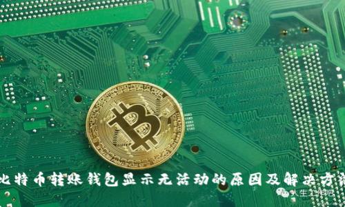 比特币转账钱包显示无活动的原因及解决方法