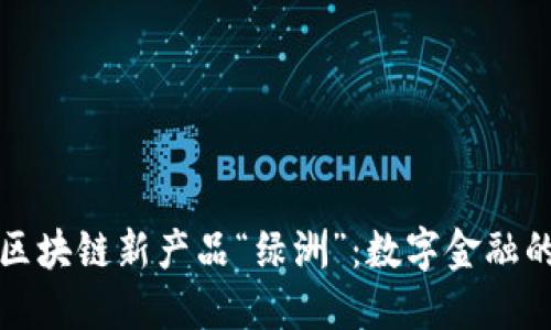百度钱包区块链新产品“绿洲”：数字金融的全新视野