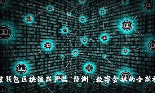 百度钱包区块链新产品“绿洲”：数字金融的全新视野