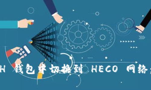 如何在 Tokenim ETH 钱包中切换到 HECO 网络：详细指南和常见问题