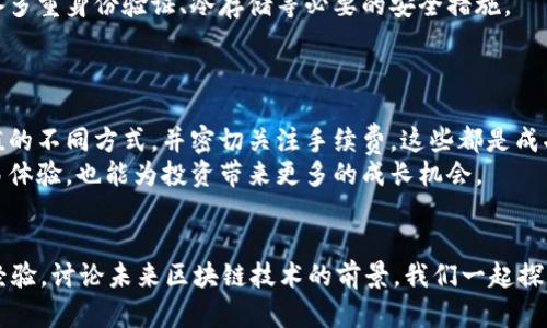 如何在区块链钱包中方便快捷地充值？/
区块链钱包, 钱包充值, 数字货币/Guanjianci

引言：区块链钱包的崛起
随着数字货币的普及，区块链钱包已经成为了许多投资者和普通用户的日常工具。这些钱包不仅可以安全地收藏和管理数字资产，还能够进行各种便捷的交易。在这个快速发展的领域，充值成为用户常常遇到的一个关键环节。然而，许多人对于如何有效充值区块链钱包仍感到困惑。

区块链钱包的基本概念
区块链钱包是一个允许用户存储和管理其加密货币的应用程序或设备。与传统银行账户不同，区块链钱包不需要中央机构的介入。用户可以直接控制自己的资产，确保交易的透明性和安全性。了解这一点，对于后续充值过程的顺利进行至关重要。

常见的区块链钱包类型
区块链钱包可以大致分为热钱包和冷钱包两种。热钱包是指连接到互联网的钱包，通常用于日常交易。相对而言，冷钱包是离线存储的方式，安全性更高，适合长期保存资产。
无论选择哪种类型，了解其各自的优势和劣势都能够帮助用户在充值时做出更明智的决定。

充值区块链钱包的步骤
充值区块链钱包通常可通过几种方式进行：银行转账、信用卡充值、数字货币交易所购买等。每种方式都有其独特的流程和注意事项。

h41. 银行转账/h4
银行转账是一种传统且安全的充值方式。用户需向指定的区块链钱方提供自己的钱包地址，并按照要求将资金转账。不少平台会提供详细的指引。
注意，保持转账信息的准确无误至关重要，以免资金转错账户。同时，不同平台的处理时间可能有所不同，耐心等待是必要的。

h42. 信用卡充值/h4
信用卡充值提供了一种快速便捷的充值方式。用户只需在钱包app内输入卡信息和充值金额，便可轻松完成。
尽管便利，但某些平台可能收取较高的手续费。此外，为了安全，务必确认平台官网的真实性，避免成为诈骗的牺牲品。

h43. 数字货币交易所/h4
此方式适合那些已有数字货币的人。用户可以先在交易所购买所需的加密货币，然后将其转至个人区块链钱包。
此步骤需注意各个交易所的提现时间和费用。一些交易所会在交易高峰期出现延迟，因此提前规划非常重要。

充值注意事项
虽然充值看似简单，但仍存在许多潜在风险。以下是一些关键的注意事项：
首先，确保你的钱包地址正确无误。一个小错误可能导致资金永远无法找回。其次，注意各种手续费的产生，这可能会影响你的充值金额。了解这些信息，有助于更好地管理个人资产。

选择安全可靠的区块链钱包
在选择区块链钱包时，安全性是最重要的考虑因素之一。用户应该选择那些获得广泛好评和认可的钱包。确保钱包具备多重身份验证、冷存储等必要的安全措施。
此外，选择支持多种币种的钱包将为将来的投资提供更多的选择和灵活性。合适的钱包让你的充值变得轻松而无忧。

总结：有效的充值策略
在这个充满机遇的数字时代，掌握如何在区块链钱包有效充值是一项重要的技能。确保选择安全可靠的钱包，理解充值的不同方式，并密切关注手续费，这些都是成功的关键。
作为一个不断发展的领域，区块链和数字货币的未来充满了可能性，通过适当的方式进行充值，不仅能够提升你的交易体验，也能为投资带来更多的成长机会。

互动与反馈
对许多用户来说，区块链钱包的充值流程仍然是一个复杂的任务。是否还有其他想了解的方面？欢迎分享您的想法或经验，讨论未来区块链技术的前景，我们一起探索这个神秘的数字世界。