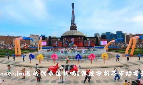 Tokenim送的代币值钱吗？深度分析及市场前景