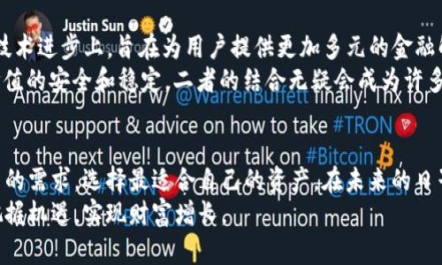   深入理解Tokenim与USDT：如何选择适合你的数字资产wbr投资wbr方案 / 

 guanjianci Tokenim, USDT, 数字资产wbr投资 /guanjianci 

什么是Tokenim？
Tokenim是近年来涌现的一种新型数字资产，旨在利用区块链技术为用户提供便捷的金融服务。其独特之处在于将传统金融与去中心化的数字货币结合，试图解决传统金融服务的不足并带来更高的透明度和安全性。Tokenim的设计不仅关注技术实现，还着眼于用户体验，确保每位用户都能轻松上手。

Tokenim的优势
探讨Tokenim的优势时，首先要考虑其可扩展性。Tokenim作为一个区块链项目，具有高效的交易处理能力，可以快速响应用户需求。无论是在高峰时期还是平常日子，Tokenim均能保障流畅的交易体验。
其次，Tokenim注重安全性。采用多重加密技术，确保用户资产在转移和存储时不被黑客攻击。同时，Tokenim使用智能合约，以减少人为错误和欺诈的可能性。
此外，Tokenim的用户社区非常活跃。用户不仅可以参与项目的发展和决策，还能通过社区反馈不断产品。这种用户参与感增强了Tokenim的吸引力，也使其在众多数字资产中脱颖而出。

了解USDT
USDT，即泰达币，是一种与美元1:1锚定的稳定币。自2014年推出以来，USDT便成为数字货币市场中最具影响力的稳定币之一。其价值的稳定性为用户在波动较大的数字资产市场中提供了避风港。
持有USDT的用户可以在各种加密货币交易所中进行交易，轻松进出不同的数字货币。因为USDT的普及，很多交易所将其作为交易对，以增加流动性，提高交易的便捷性。

USDT的优势与应用场景
USDT的一个突出优势是其稳定性，随着数字货币市场的剧烈波动，USDT为投资者提供了一种相对安全的存储价值的方式。特别是在市场下行期，持有USDT能够有效避免资产贬值。
USDT不仅在交易中被广泛应用，此外还可以用于跨境支付。由于其稳定的价值属性，USDT在国际转账中能有效减少汇率风险，方便个体用户或企业之间的资金流动。
另一个值得一提的用途是 DeFi（去中心化金融）。很多去中心化应用（DApp）支持USDT，使得用户能够在去中心化的平台上进行借贷、流动性挖矿等操作，进一步丰富了投资选择。

Tokenim与USDT的对比
从不同维度来看，Tokenim和USDT各有千秋。首先，Tokenim作为一种创新型数字资产，承载了多样化的应用场景，包括金融服务、资产管理等。相比之下，USDT更多的是作为稳定币存在，主要用作价值存储和交易媒介。
在投资风险方面，Tokenim因为其相对较高的波动性，可能带来的收益较高，但同时风险也相对较大。而USDT由于其锚定美元的性质，相对较为安全，适合低风险偏好的投资者。
此外，Tokenim的社区驱动特性使得其在项目发展上可能比USDT更具灵活性和适应性。用户的反馈能直接影响Tokenim的未来走向，这是一种传统金融资产所不能比拟的优势。

投资选择与建议
选择Tokenim还是USDT，主要取决于你的投资目标和风险承受能力。如果你希望在数字资产市场中获取高回报，同时能承受较大的波动风险，那么Tokenim可以作为考虑的对象。然而，如果你更倾向于保值增值，降低风险，那么USDT无疑是一个不错的选择。
在投资过程中，建议不要把全部资金投在一个项目上，而是根据自己的需求制定多元化的投资组合。将Tokenim与USDT结合使用，既能在追求收益的时候进行风险管理，又能在市场波动时保持一定的安全性。

市场趋势分析
随着数字资产市场的不断演变，Tokenim和USDT都在适应时代的变化。Tokenim作为创新者，将更多的关注放在提升用户体验和推动技术进步上，旨在为用户提供更加多元的金融解决方案。而USDT则继续巩固其市场地位，作为一种稳定的价值存储工具，帮助更多的用户在数字货币的世界中找到属于自己的位置。
市场趋势表明，未来将有更多的数字资产项目会走向“稳健、高回报”的结合模式。Tokenim代表了新兴市场的潜力，而USDT则保障了价值的安全和稳定，二者的结合无疑会成为许多人投资策略的一部分。

结语
总的来说，Tokenim与USDT各自扮演了不同的角色，满足了不同用户的需求。在快速发展的数字资产市场中，投资者必须清晰了解自己的需求，选择最适合自己的资产。在未来的日子里，关注市场变化，做好风险管理，将会是每一位投资者都需要掌握的技能。
无论你是新手还是经验丰富的投资者，理解Tokenim与USDT的特点与优势，能够帮助你在复杂多变的市场中，做出明智的决策，进而把握机遇，实现财富增长。