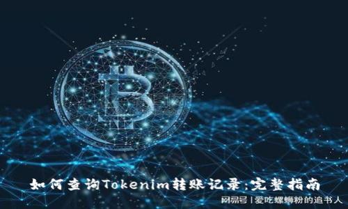 如何查询Tokenim转账记录：完整指南