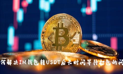 如何解决IM钱包转USDT后长时间等待打包的问题