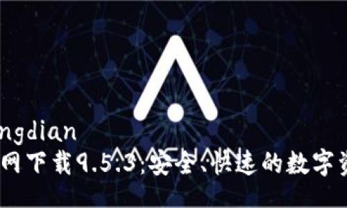 bingdian/bingdian
USDT钱包官网下载9.5.3：安全、快速的数字资产管理利器