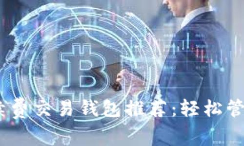 USDT免手续费交易钱包推荐：轻松管理数字资产