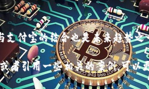 关于“tokenim”与支付宝的结合方式，通常可以从几个方面进行探讨：支付接口的集成、用户体验的改善以及安全性提升等。以下是一个简要的框架，您可以根据这一框架展开详细的讨论。

### Tokenim与支付宝的整合概述

1. 什么是Tokenim？
Tokenim是一种基于区块链技术的数字支付解决方案，它通过安全、快速和便利的措施，旨在提升传统支付方式的效率。拥有实时支付、低交易成本和去中心化的特点，Tokenim已经吸引了众多关注。

2. 支付宝的现状与市场影响力
作为中国领先的移动支付平台，支付宝凭借其巨大的用户基数和成熟的支付生态系统，在电子商务领域占据了重要地位。它不仅提供安全便捷的支付服务，还通过丰富的金融服务吸引了大量用户。

3. Tokenim如何与支付宝结合？
将Tokenim与支付宝结合，无疑会为用户带来新的支付体验。一方面，用户可以通过支付宝账户实现Tokenim的充值和提现；另一方面，Tokenim可以利用支付宝的风控系统，提高交易的安全性。

4. 用户体验的提升
通过整合Tokenim，支付宝用户能够享受到更快的跨境支付服务。相比传统汇款方式，使用Tokenim可以实现几乎即时的资金转移，大幅降低等待时间。同时，用户在完成交易时，可以更加灵活地选择支付方式，提高交易的便利性。

5. 安全性和隐私保护
Tokenim的区块链技术提供了更高水平的安全性。交易记录是公开透明且不可篡改的，这意味着用户的每笔交易都能得到有效追踪和验证。而支付宝在此基础上，也可以进一步提升其防欺诈机制，确保用户资金安全。

6. 小结
结合Tokenim的优势与支付宝强大的市场影响力，双方的结合给用户带来了全新的支付体验。一方面，Tokenim提升了支付的效率与安全性，另一方面，支付宝的庞大用户基础为Tokenim的普及提供了重要支持。

### 结论

随着区块链技术的不断发展，像Tokenim这样的数字支付解决方案逐渐被传统金融科技所接纳，与支付宝的结合也是未来趋势之一。对于用户来说，借助这些先进的支付方式，交易将变得更加便捷、安全。

您可以根据以上的框架进行详细的展开，确保内容的丰富性和深度。同时，增加个人的见解、分析，或者引用一些相关的案例，可以更好地增添内容的可读性和权威性。