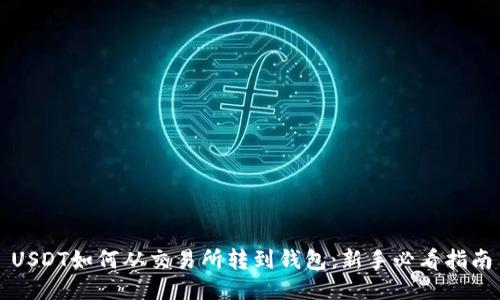 USDT如何从交易所转到钱包：新手必看指南