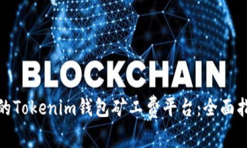 选择可靠的Tokenim钱包矿工费平台：全面指南与评估