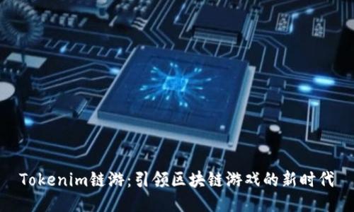 Tokenim链游：引领区块链游戏的新时代
