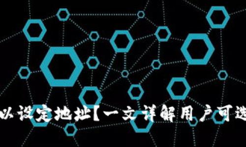 区块链钱包是否可以设定地址？一文详解用户可选择的地址设定功能