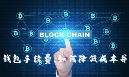 深入了解比特币转钱包手续费：如何降低成本并选择最佳转账时机