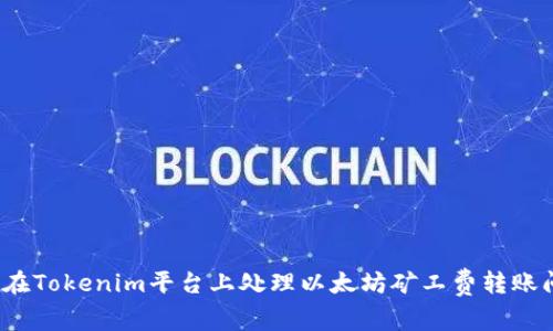 如何在Tokenim平台上处理以太坊矿工费转账问题？