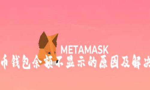 比特币钱包余额不显示的原因及解决方案