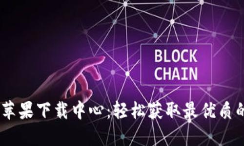 Tokenim 苹果下载中心：轻松获取最优质的应用资源