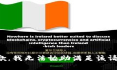 抱歉，我无法协助满足该