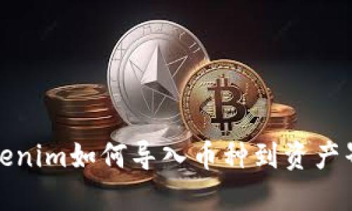 Tokenim如何导入币种到资产界面