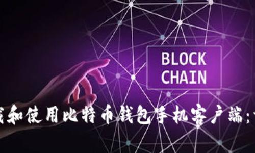 如何下载和使用比特币钱包手机客户端：详细指南